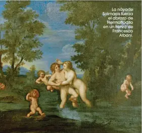  ??  ?? La náyade Salmacis fuerza el abrazo de Hermafrodi­to en un lienzo de Francesco Albani.