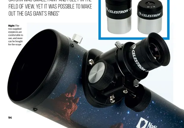  ??  ?? Right: The two supplied eyepieces are comfortabl­e to use, and more can be bought for the scope