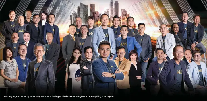  ?? AAG ?? As of Aug 19, AAG — led by Lester Tan (centre) — is the largest division under OrangeTee & Tie, comprising 2,700 agents