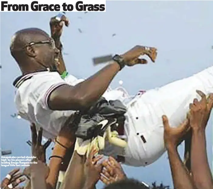  ??  ?? Amapakabo carried shoulder high by his players after leading Enugu Rangers to the league title last season