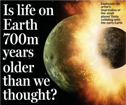  ??  ?? Explosion: An artist’s impression of the small planet Theia colliding with the early Earth
