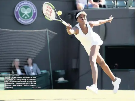  ?? PICTURE: EPA ?? SWEET STRIKE: Venus Williams of the US returns to Qiang Wang of China in their second round match during the Wimbledon Championsh­ips at the All England Lawn Tennis Club, in London yesterday