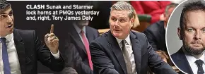  ?? ?? CLASH Sunak and Starmer lock horns at PMQS yesterday and, right, Tory James Daly