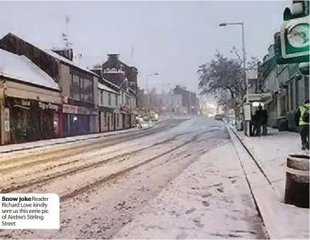  ??  ?? Snow joke Reader Richard Love kindly sent us this eerie pic of Airdrie’s Stirling Street