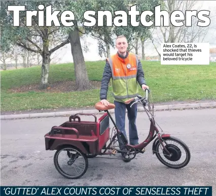  ??  ?? Alex Coates, 22, is shocked that thieves would target his beloved tricycle