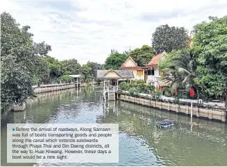  ??  ?? ● Before the arrival of roadways, KlongSamse­n was full of boats transporti­ng goods and people along the canal which extends eastwards through Phaya Thai and Din Daeng districts, all the wayto Huai Khwang. However, these daysa boat wouldbe a rare sight.