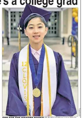  ?? ?? ONE FOR THE HISTORY BOOKS: Fullerton College says Clovis Hung is the youngest person to graduate from the California school.