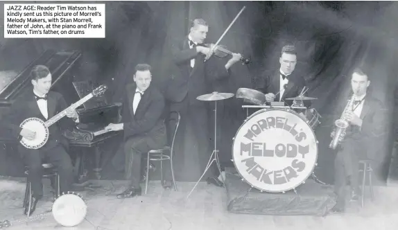  ??  ?? JAZZ AGE: Reader Tim Watson has kindly sent us this picture of Morrell’s Melody Makers, with Stan Morrell, father of John, at the piano and Frank Watson, Tim’s father, on drums