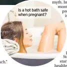  ??  ?? Is a hot bath safe when pregnant?