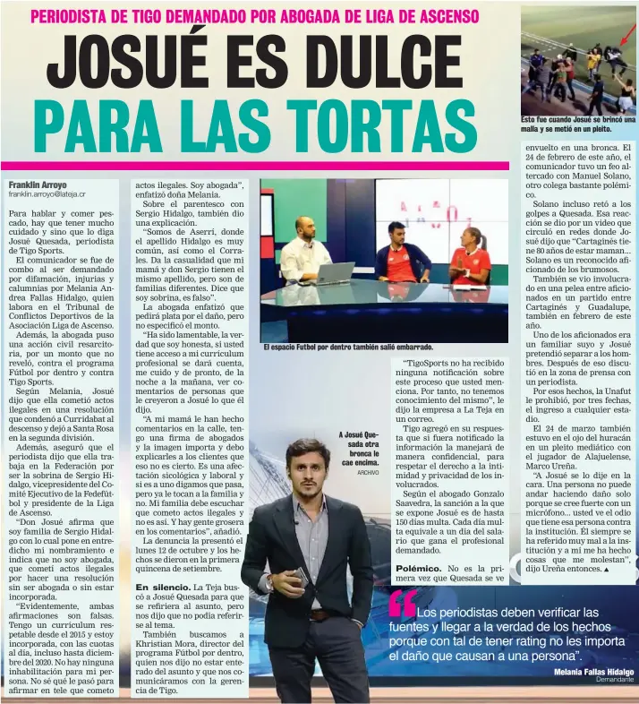  ?? ARCHIVO ?? El espacio Futbol por dentro también salió embarrado.
A Josué Quesada otra bronca le cae encima.
Esto fue cuando Josué se brincó una malla y se metió en un pleito.