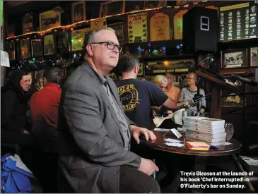  ??  ?? Trevis Gleason at the launch of his book ‘Chef Interrupte­d’ in O’Flaherty’s bar on Sunday.