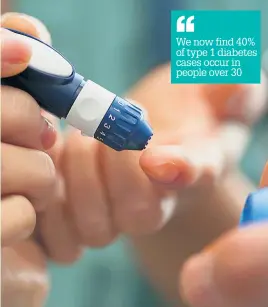  ??  ?? We now find 40% of type 1 diabetes cases occur in people over 30