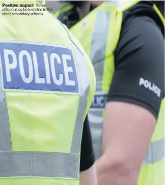  ??  ?? Positive impact Police officers may be installed in the area’s secondary schools