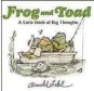  ??  ?? “Frog and Toad — a Little Book of Big Thoughts” by Arnold Lobel (Harper, 48 pages, $12.99)