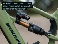  ?? ?? A Fox Float X2 air shock and four-bar linkage deliver smooth but supportive suspension on the Nukeproof