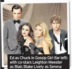  ??  ?? Ed as Chuck in Gossip Girl (far left) with co-stars Leighton Meester as Blair, Blake Lively as Serena and Chace Crawford as Nate