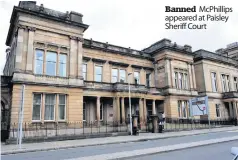  ??  ?? Banned McPhillips appeared at Paisley Sheriff Court
