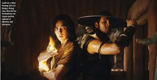  ??  ?? Ludi Lin y Max Huang son Liu Kang y Kung Lao, dos de los luchadores en cuyos puños reposa el destino del universo.