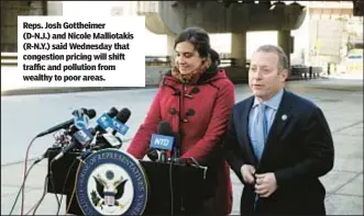  ?? ?? Reps. Josh Gottheimer (D-N.J.) and Nicole Malliotaki­s (R-N.Y.) said Wednesday that congestion pricing will shift traffic and pollution from wealthy to poor areas.