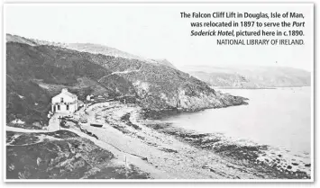  ?? NATIONAL LIBRARY OF IRELAND. ?? The Falcon Cliff Lift in Douglas, Isle of Man, was relocated in 1897 to serve the Port Soderick Hotel, pictured here in c.1890.