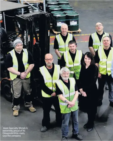 ??  ?? Avon Specialty Metals is extremely proud of its Gloucester­shire roots, says the company