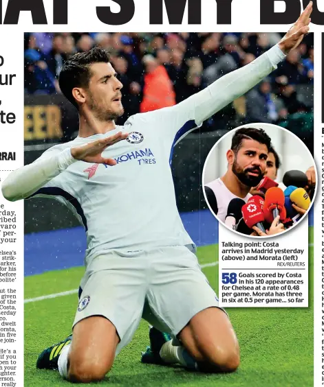  ?? REX/REUTERS ?? Talking point: Costa arrives in Madrid yesterday (above) and Morata (left) 58 Goals scored by Costa in his 120 appearance­s for Chelsea at a rate of 0.48 per game. Morata has three in six at 0.5 per game... so far