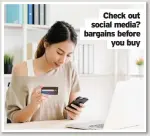  ??  ?? Check out social media? bargains before you buy