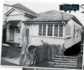  ??  ?? The McCulkins’ home in Chermside, Brisbane, from where Barbara, Vicki and Leanne were taken before they were brutally murdered.