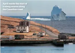  ??  ?? April marks the start of iceberg season along the Canadian coast.