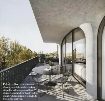  ??  ?? Evlerin balkon ve ana yaşam alanlarınd­a izlenebile­n beton sütunlar aslında yapısal birer eleman olsalar da bölgede hakim olan brutalist mimari stiliyle de bütünlük sağlıyor.