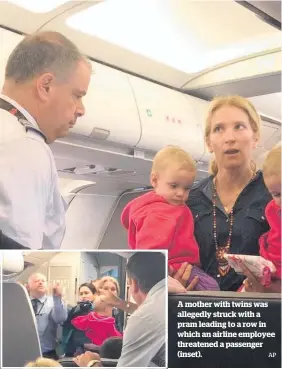  ?? AP ?? A mother with twins was allegedly struck with a pram leading to a row in which an airline employee threatened a passenger (inset).