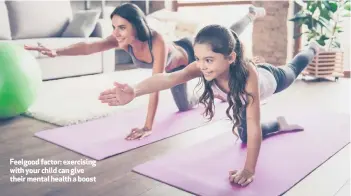  ??  ?? Feelgood factor: exercising with your child can give their mental health a boost