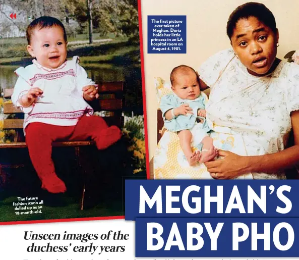  ??  ?? The future all fashion icon’s dolled up as an 18-month-old. The first picture ever taken of Meghan. Doria holds her little princess in an LA hospital room on August 4, 1981.