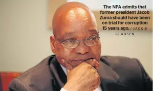  ?? / JACKIE CLAUSEN ?? The NPA admits that former president Jacob Zuma should have been on trial for corruption 15 years ago.