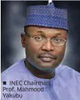  ??  ?? INEC Chairman, Prof. Mahmood Yakubu