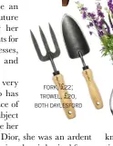  ??  ?? fork, £22; trowel, £20, both daylesford