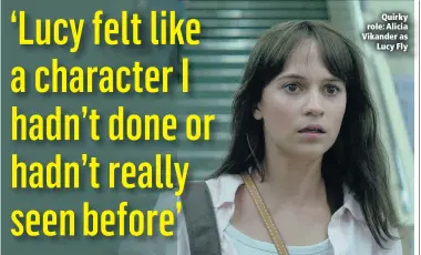  ??  ?? Quirky role: Alicia Vikander as
Lucy Fly