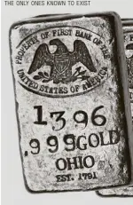  ??  ?? VALUABLE:
THESE ARE THE FOUR 5-OUNCE JUMBO GOLD BARS SEALED AWAY IN EACH GOLD VAULT BRICK BEARING THE STATE DESTINATIO­N
