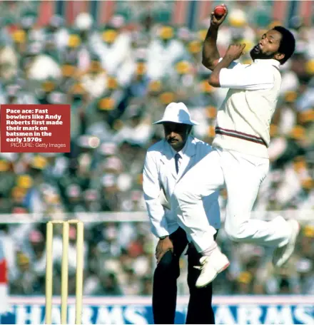  ?? PICTURE: Getty Images ?? Pace ace: Fast bowlers like Andy Roberts first made their mark on batsmen in the early 1970s