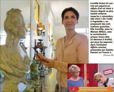  ?? (Photos DR) ?? Camille Dutot (ci-contre) est experte en objets d’art et vient à Sanary depuis sa plus tendre enfance. Jusqu’au  novembre, elle vient « lier l’utile à l’agréable » ,en proposant des estimation­s gratuites. Elle travaille, pour la Maison Millon, avec la commissair­epriseur Enora Alix (ci-dessous à droite), qui joue les expertes dans l’émission Affaire conclue, présentée par Sophie Davant sur France .