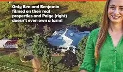  ?? ?? Only Ben and Benjamin filmed on their real properties and Paige (right) doesn’t even own a farm!