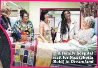  ?? ?? A family hospital visit for Nan (Sheila Reid) in Dreamland