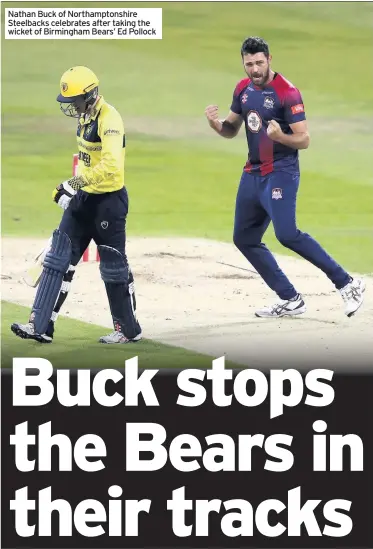  ??  ?? Nathan Buck of Northampto­nshire Steelbacks celebrates after taking the wicket of Birmingham Bears’ Ed Pollock