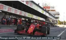  ??  ?? Tenaga mesin Ferrari SF1000 akan jauh lebih kecil, tetapi akan lebih stabil