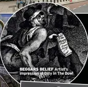  ?? ?? BEGGARS BELIEF Artist’s impression of Billy In The Bowl