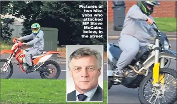  ??  ?? Pictures of two bike yobs who attacked MP Steve McCabe, below, in the street