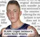  ?? ?? SLAIN: Logan Jackson’s victim Kevin Sheehy