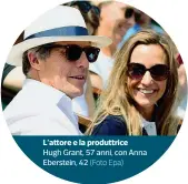  ??  ?? L’attore e la produttric­e Hugh Grant, 57 anni, con Anna Eberstein, 42