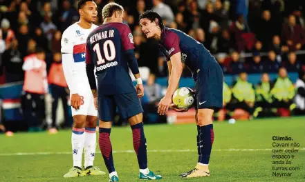  ?? CHRISTOPHE SIMON/AFP-17/9/2017 ?? Climão. Cavani não quer ceder espaço e anda às turras com Neymar