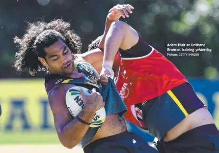  ?? Picture: GETTY IMAGES ?? Adam Blair at Brisbane Broncos training yesterday.